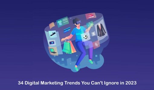 34 Digital Marketing Trends You Can’t Ignore in 2023