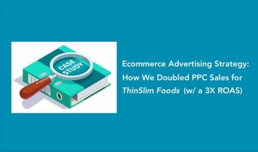 Ecommerce Advertising Strategy: How We Doubled PPC Sales for ThinSlim Foods (with a 3X+ ROAS)