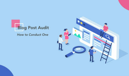 How (and Why) to Conduct an Effective Blog Post Audit