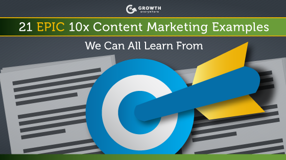 21 EPIC 10x Content Marketing Examples We Can All Learn From